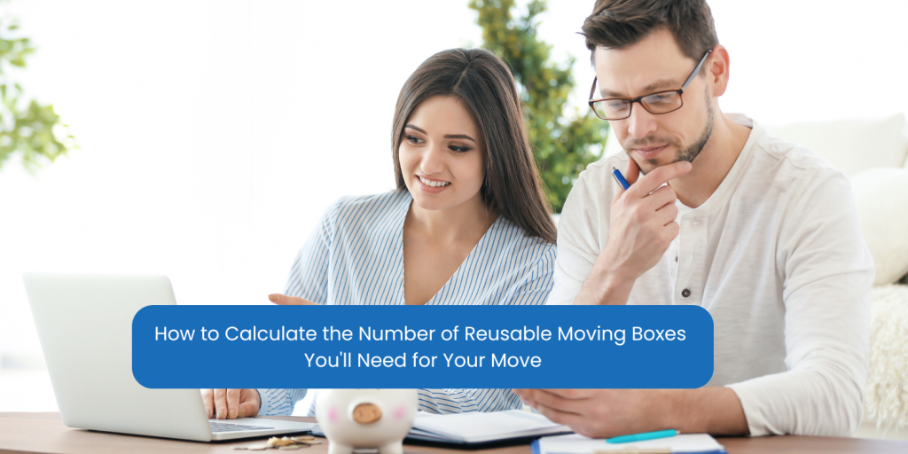 How to Calculate the Number of Reusable Moving Boxes You'll Need for Your Move