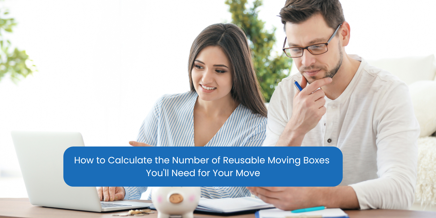How to Calculate the Number of Reusable Moving Boxes You'll Need for Your Move
